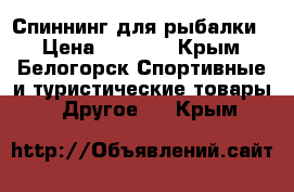 Спиннинг для рыбалки  › Цена ­ 3 700 - Крым, Белогорск Спортивные и туристические товары » Другое   . Крым